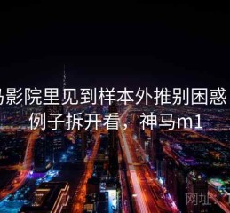 神马影院里见到样本外推别困惑：用例子拆开看，神马m1