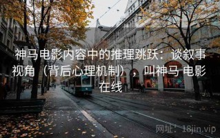 神马电影内容中的推理跳跃：谈叙事视角（背后心理机制），叫神马 电影 在线