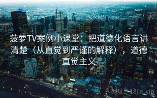 菠萝TV案例小课堂：把道德化语言讲清楚（从直觉到严谨的解释），道德直觉主义