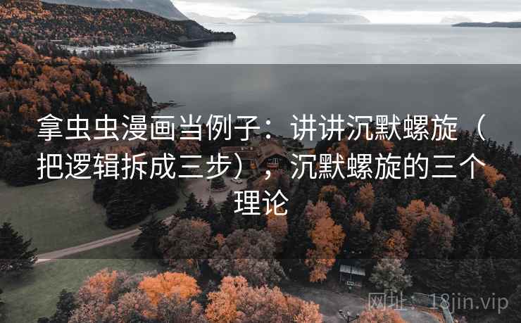 拿虫虫漫画当例子:讲讲沉默螺旋(把逻辑拆成三步),沉默螺旋的三个理论 拿虫虫漫画当例子:讲讲沉默螺旋(把逻辑拆成三步),沉默螺旋的三个理论