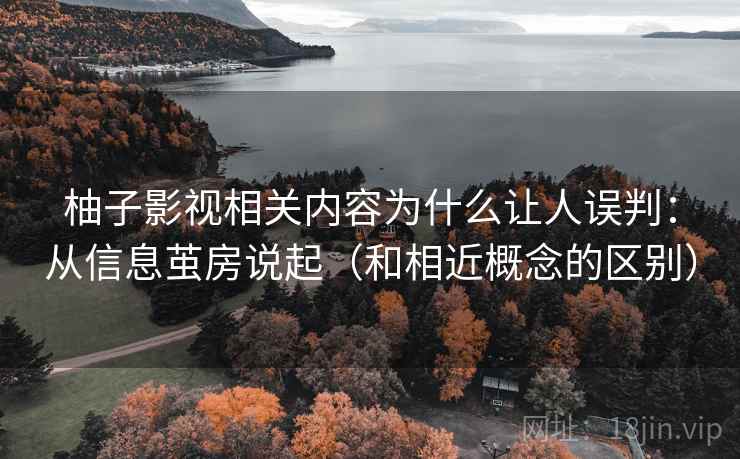 柚子影视相关内容为什么让人误判：从信息茧房说起（和相近概念的区别）