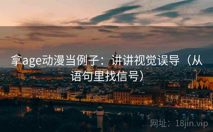 拿age动漫当例子:讲讲视觉误导(从语句里找信号) 拿age动漫当例子:讲讲视觉误导(从语句里找信号)